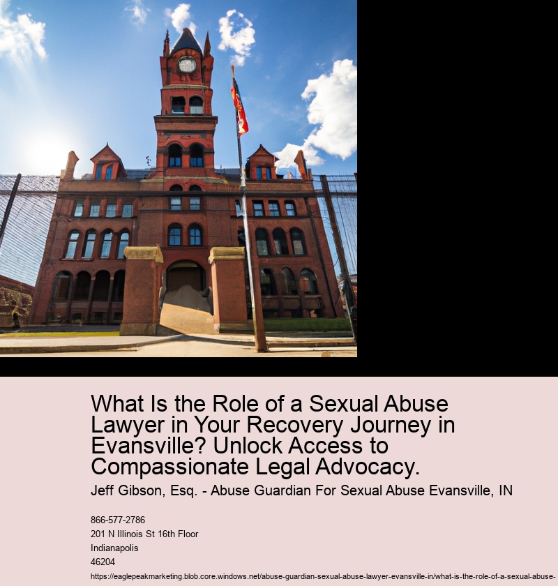 What Is the Role of a Sexual Abuse Lawyer in Your Recovery Journey in Evansville? Unlock Access to Compassionate Legal Advocacy.