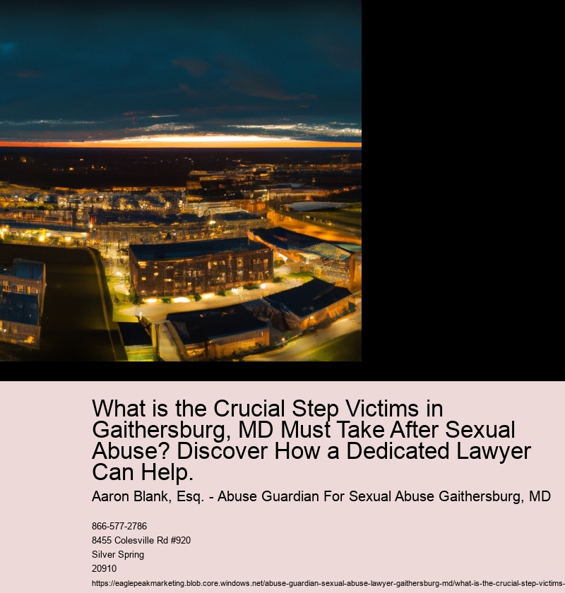 What is the Crucial Step Victims in Gaithersburg, MD Must Take After Sexual Abuse? Discover How a Dedicated Lawyer Can Help.