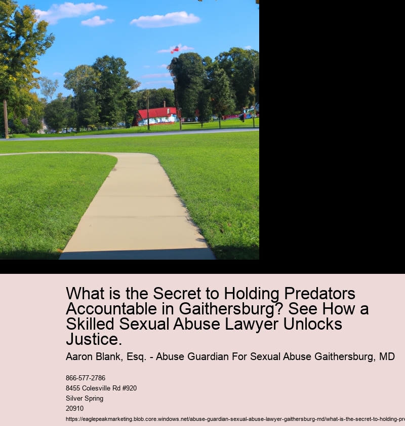 What is the Secret to Holding Predators Accountable in Gaithersburg? See How a Skilled Sexual Abuse Lawyer Unlocks Justice.