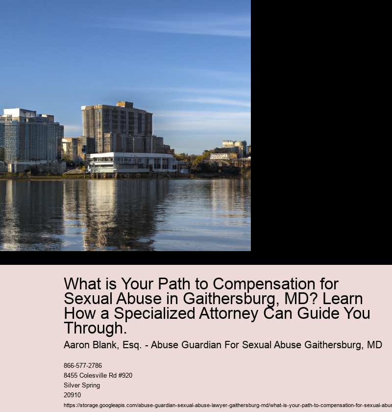 What is Your Path to Compensation for Sexual Abuse in Gaithersburg, MD? Learn How a Specialized Attorney Can Guide You Through.
