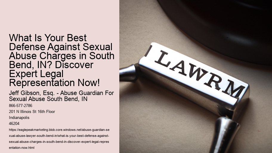What Is Your Best Defense Against Sexual Abuse Charges in South Bend, IN? Discover Expert Legal Representation Now!