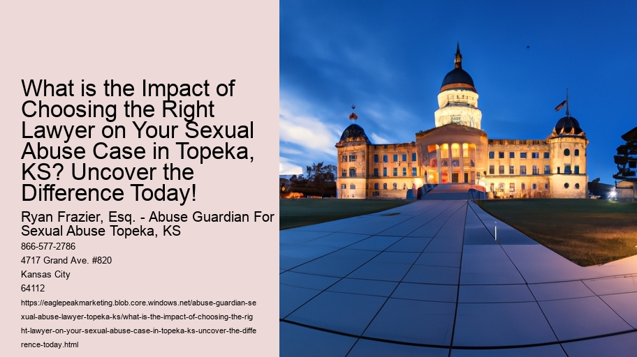 What is the Impact of Choosing the Right Lawyer on Your Sexual Abuse Case in Topeka, KS? Uncover the Difference Today!