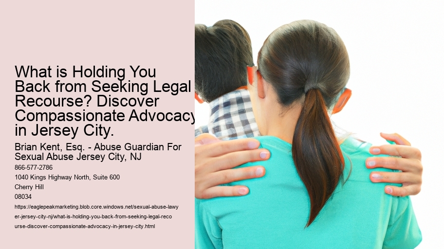 What is Holding You Back from Seeking Legal Recourse? Discover Compassionate Advocacy in Jersey City.